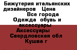 Бижутерия итальянских дизайнеров › Цена ­ 1500-3800 - Все города Одежда, обувь и аксессуары » Аксессуары   . Свердловская обл.,Кушва г.